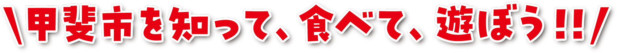 甲斐市を知って、食べて、遊ぼう